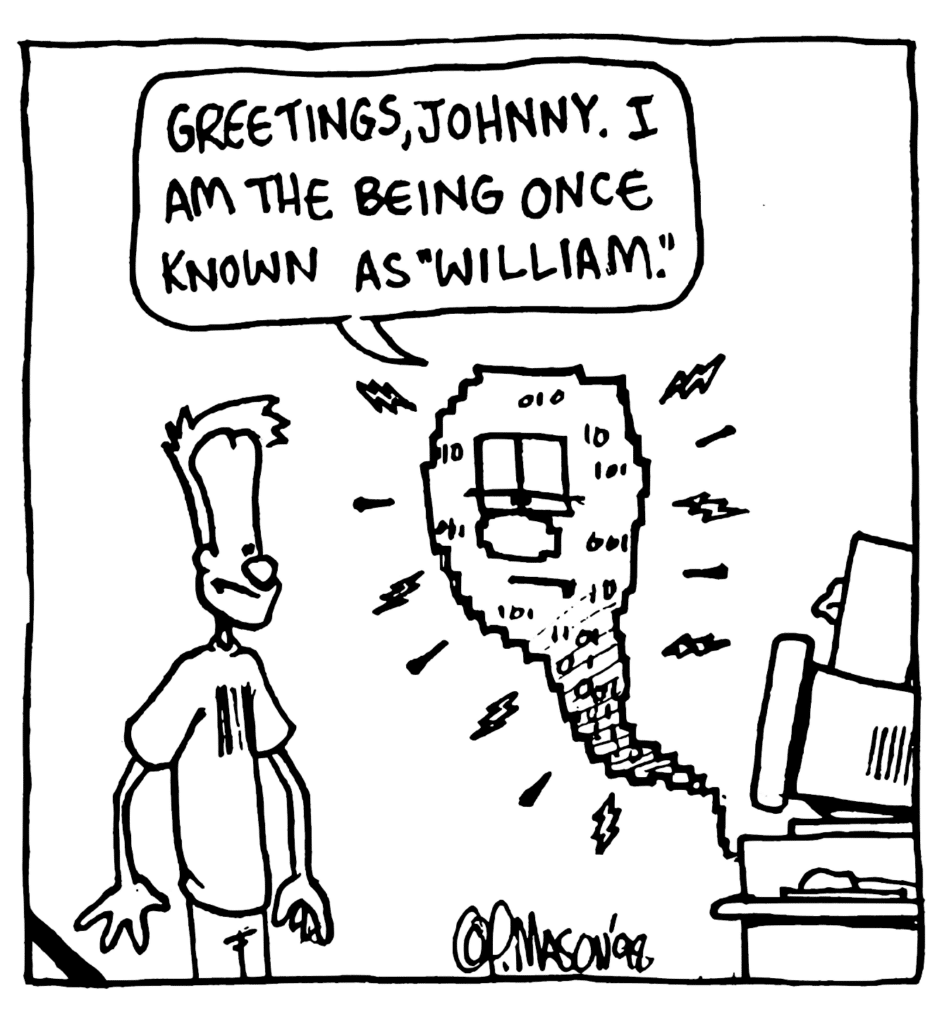 WILLIAM: Greetings, Johnny. I am the being once known as "William".