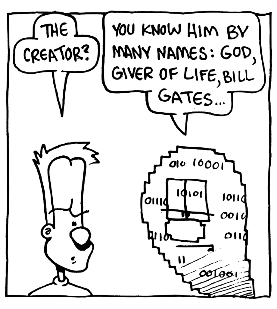 JOHNNY: The creator?
WILLIAM: You know him by many names: God, Giver of Life, Bill Gates...