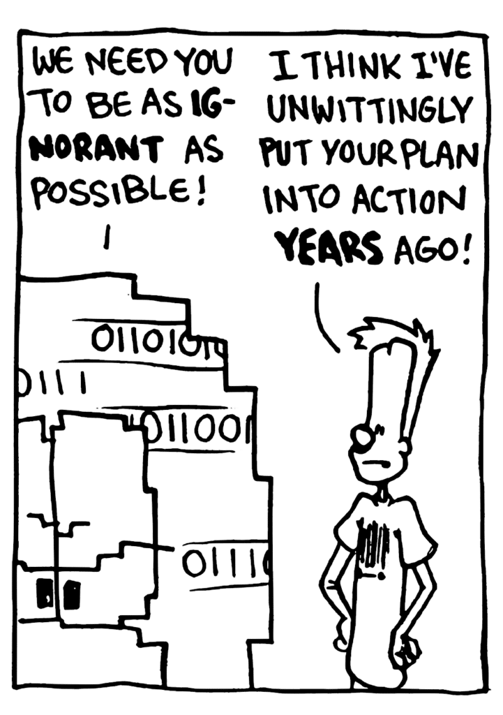 WILLIAM: We need you to be as IGNORANT as possible!
JOHNNY: I think I've unwittingly put your plan into action YEARS ago!