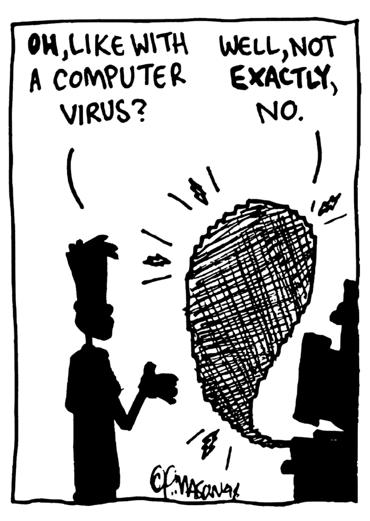 JOHNNY: OH, like a computer virus?
WILLIAM: Well, not EXACTLY, no.