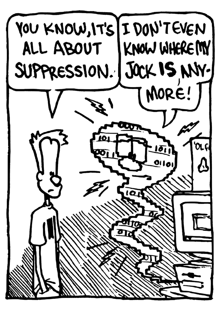 JOHNNY: You know, it's all about suppression.
WILLIAM: I don't even know where my jock IS, anymore!