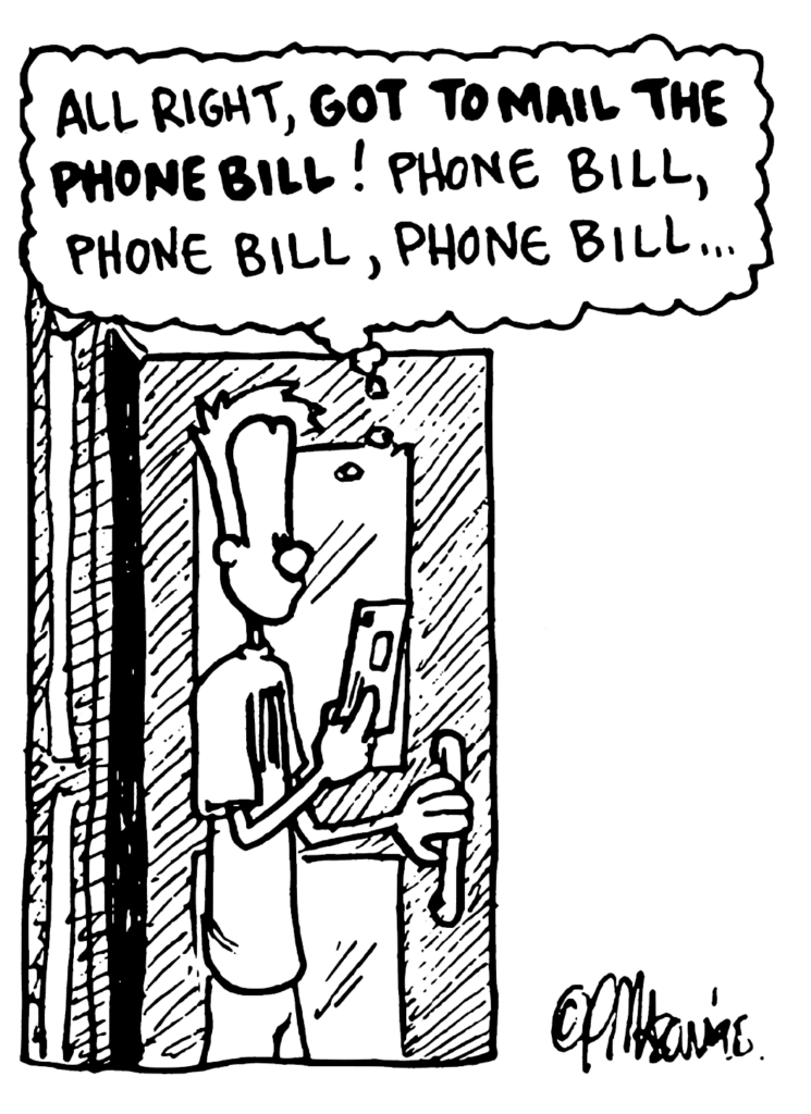 JOHNNY: All right, GOT TO MAIL THE PHONE BILL! Phone bill, phone bill, phone bill...