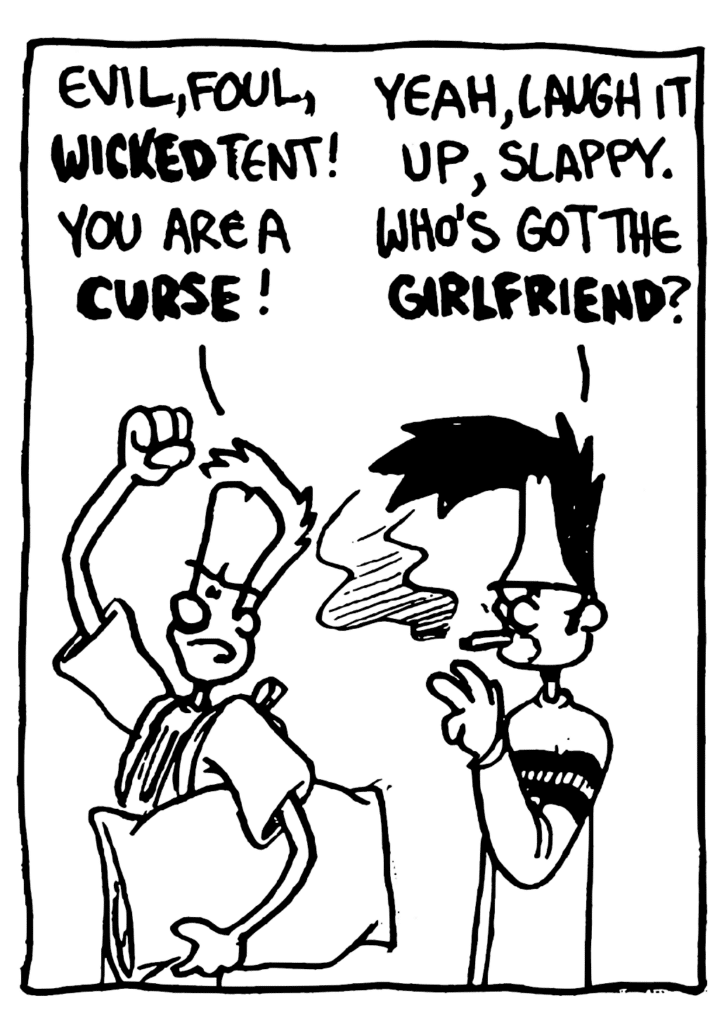 JOHNNY: Evil, foul, WICKED tent! You are a CURSE!
BEN: Yeah, laugh it up, slappy. Who's got the GIRLFRIEND?