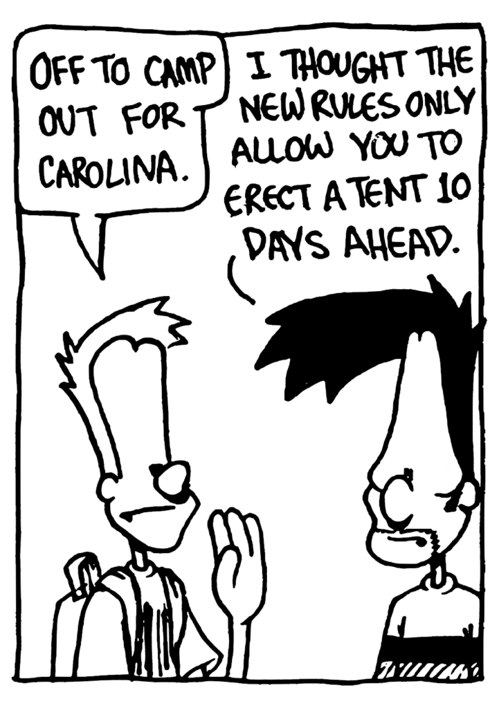 JOHNNY: Off to camp out for Carolina.
BEN: I thought the new rules only allow you to erect a tent 10 days ahead.