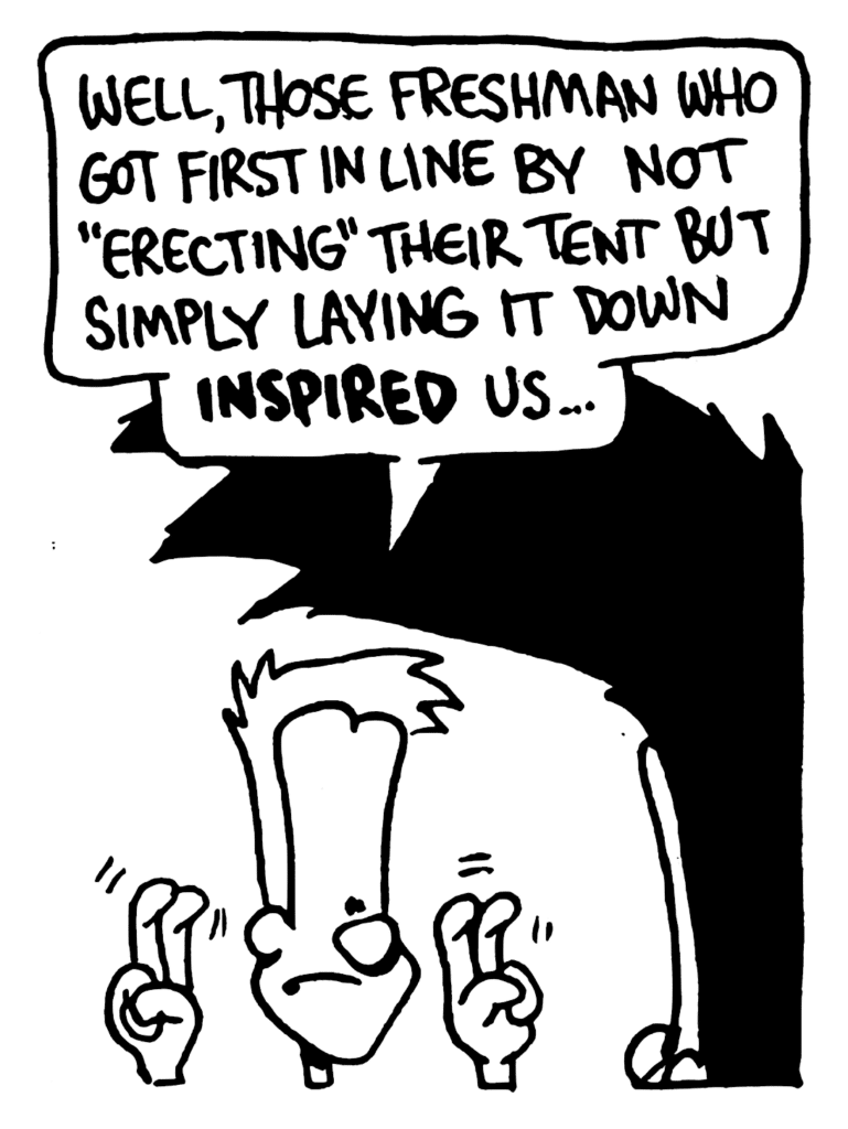 JOHNNY: Well, those freshman who got first in line by not "erecting" their tent but simply laying it down INSPIRED us...