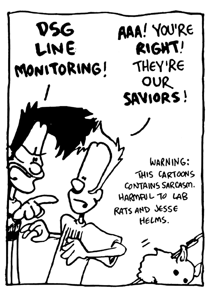 BEN: DSG LINE MONITORING!
JOHNNY: AAA! You're RIGHT! They're our SAVIORS!
NOTE: Warning: This cartoon contains sarcasm, harmful to lab rats and Jesse Helms.