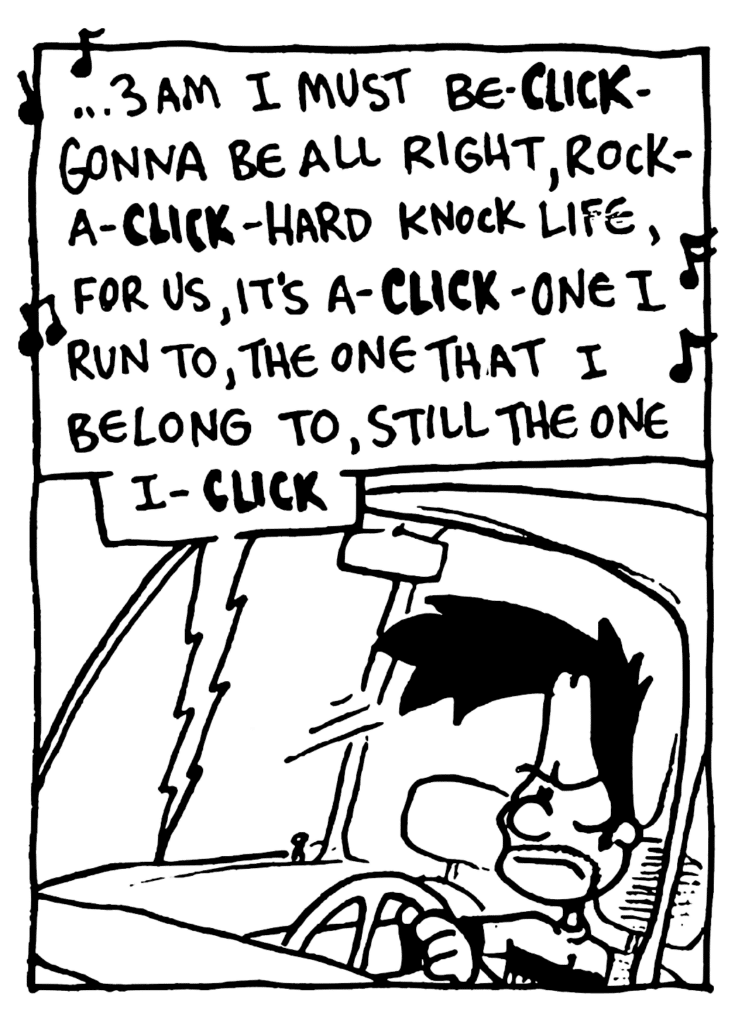 RADIO: ... 3 AM I must be- CLICK- gonna be all right, rock-a- CLICKl hard knock like, for us, it's a- CLICK- one I run to, the one that I belong to, still the one I- CLICK