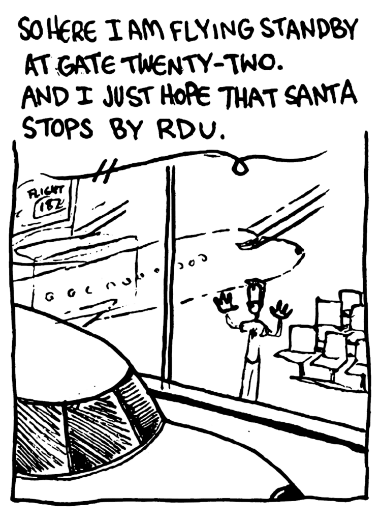NARRATOR JOHNNY: So here I am flying standby at gate twenty-two. And I just hope that Santa stops by RDU.