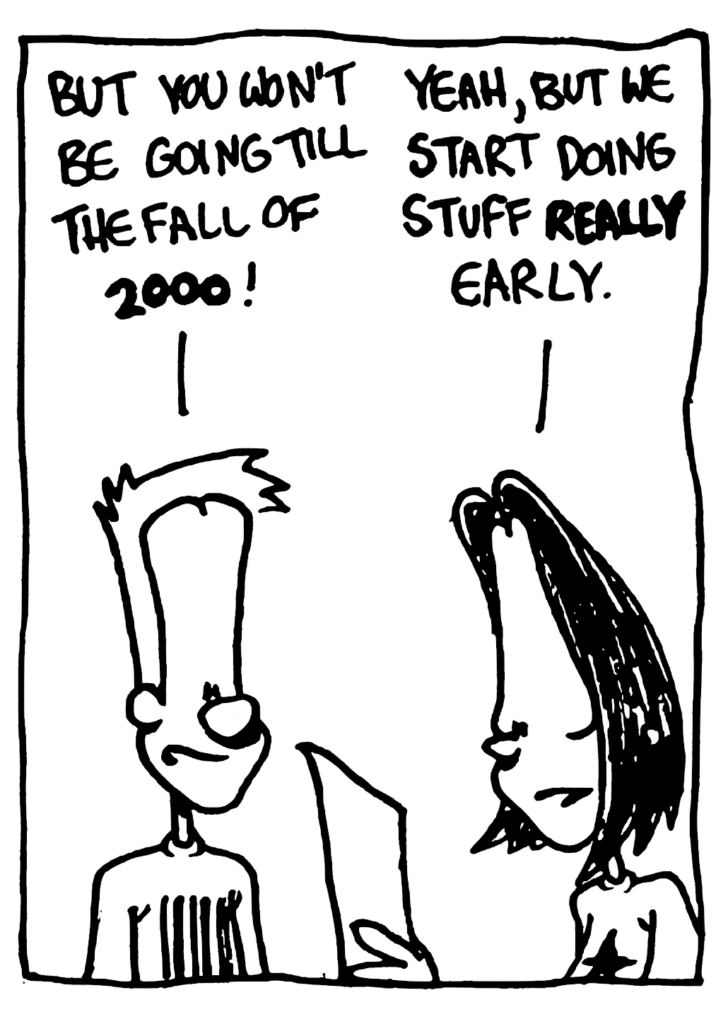 JOHNNY: But you won't be going till the Fall of 2000!
JEN: Yeah, but we start doing stuff REALLY early.