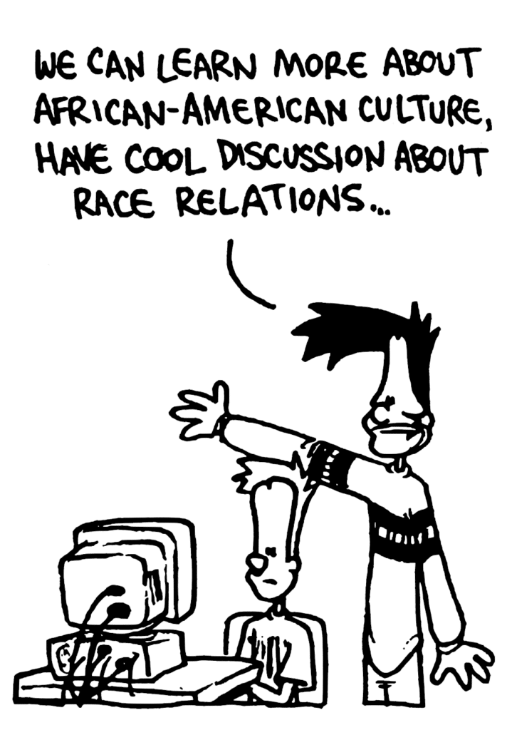 BEN: We can learn more about African-American culture, have cool discussion about race relations...