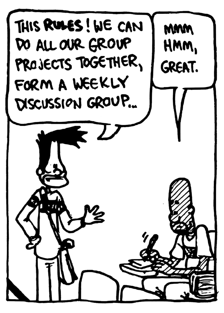 BEN: This RULES! We can do all our group projects together, form a weekly discussion group...
JAY: Mmm, hmm, great.