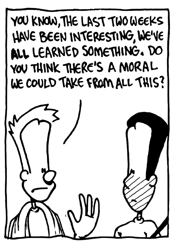JOHNNY: You know, the last two weeks have been interesting, we've ALL learned something. Do you think there's a moral we could take from all this?