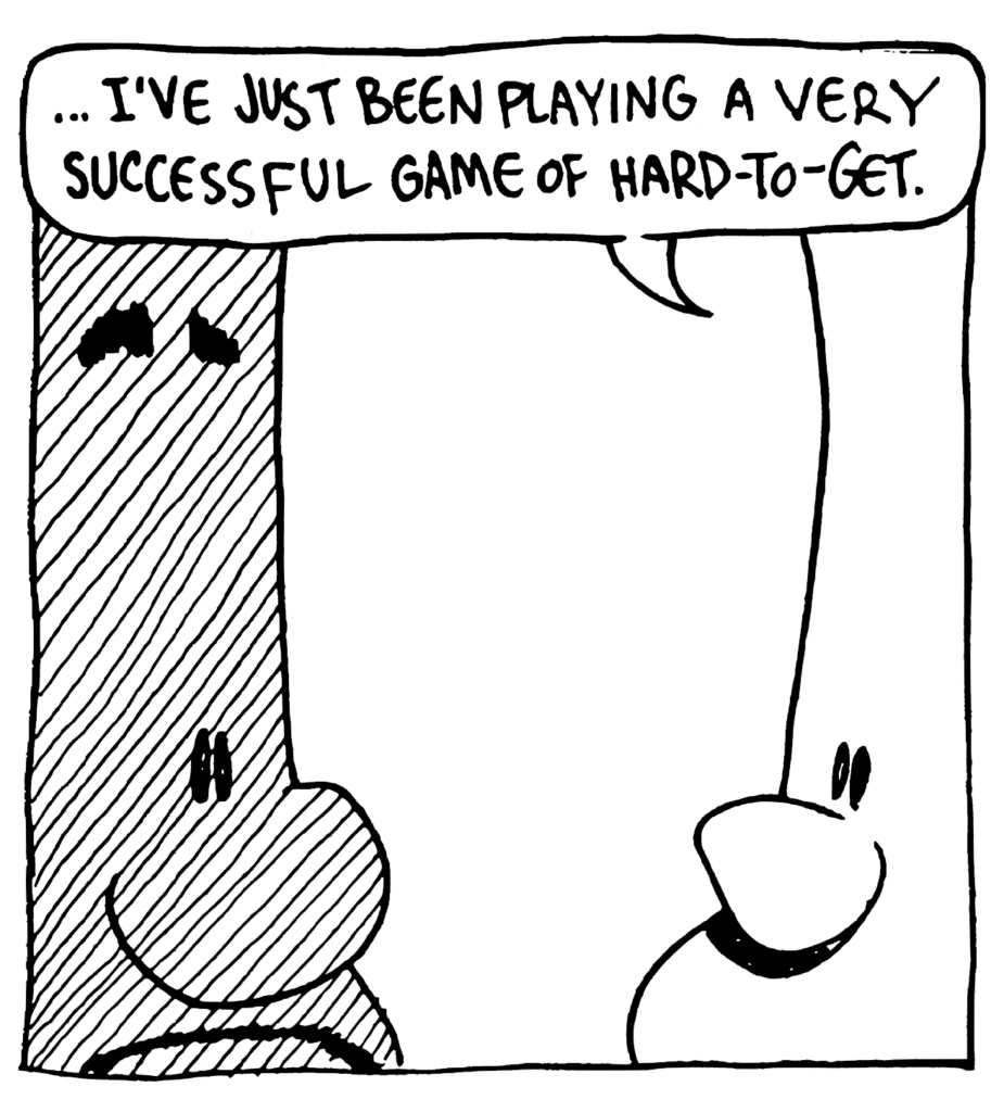 JOHNNY: ... I've just been playing a very successful game of hard-to-get.