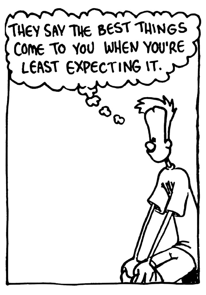 JOHNNY: They say the best things come to you when you're least expecting it.