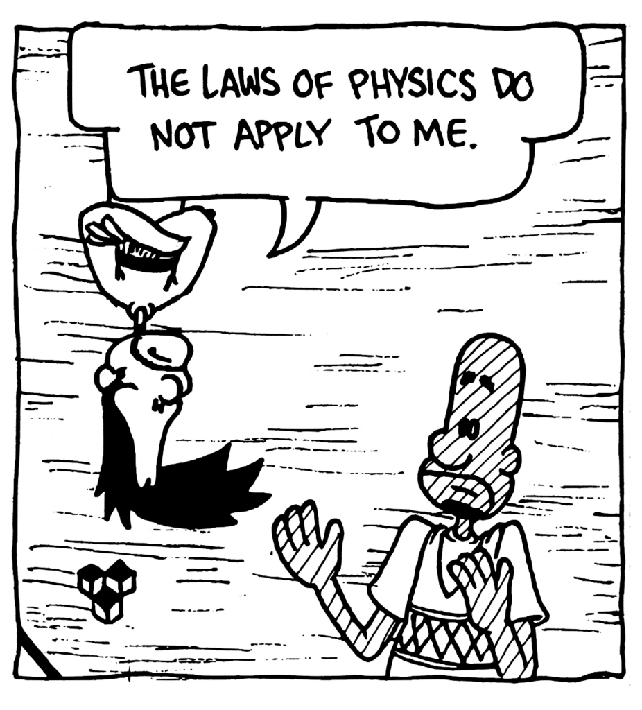 BEN: The laws of physics do not apply to me.