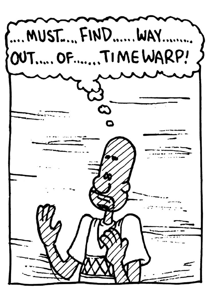 JAY: .... Must .... find .... way .... out .... of .... timewarp!