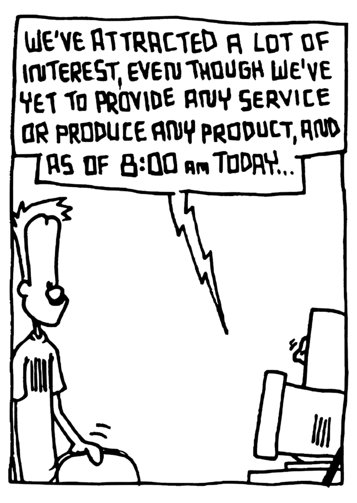STU: We've attracted a lot of interest, even though we've yet to provide any service or produce any product, and as of 8:00 AM today...