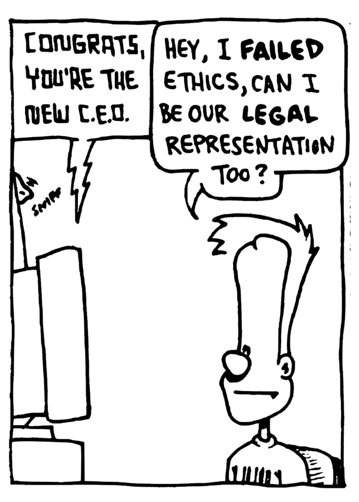 STU: Congrats, you're the new CEO.
JOHNNY: Hey, I FAILED ethics, can I be our LEGAL representation too?
SOUND: sniff