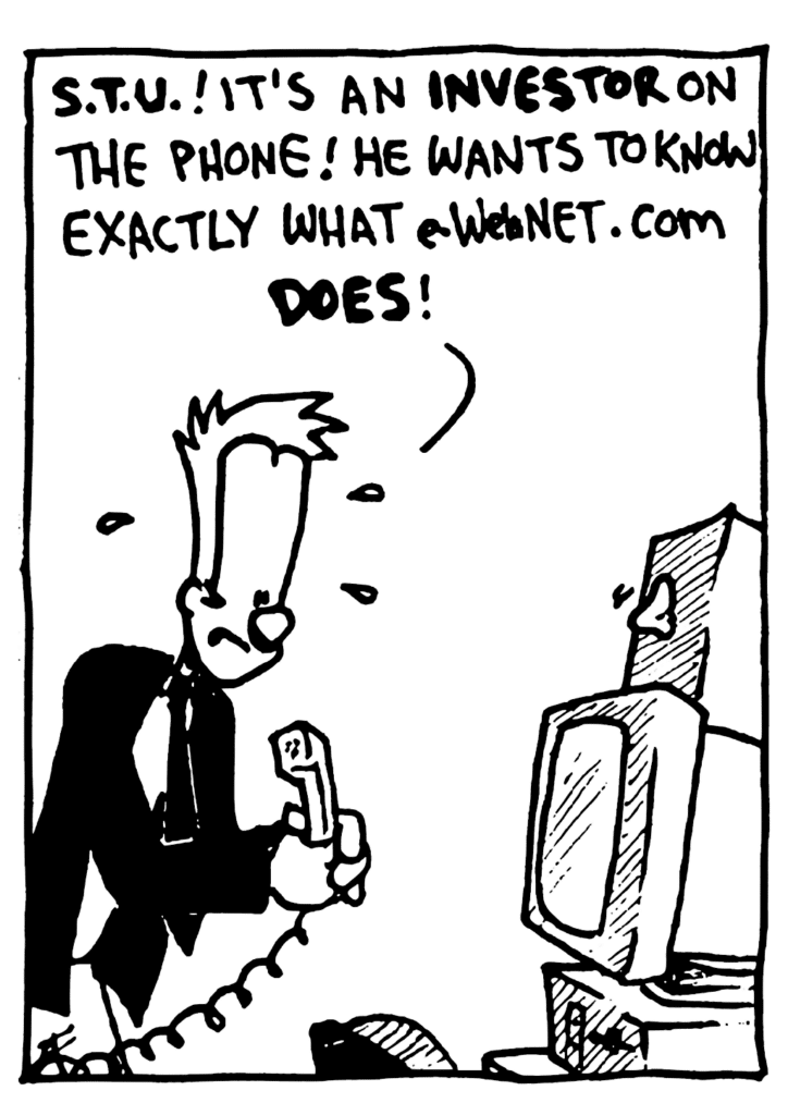 JOHNNY: STU! It's an INVESTOR on the phone! He wants to know exactly what e-WebNET.com DOES!
