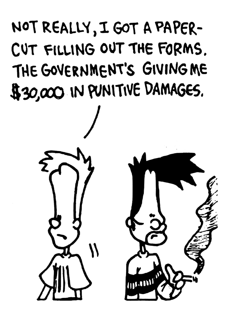 JOHNNY: Not really, I got a papercut filling out the forms. The government's giving me $30,000 in punitive damages.
