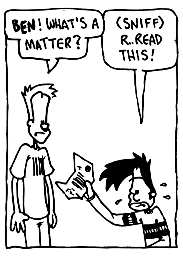 JOHNNY: BEN! What's a matter?
BEN: (sniff) R... read this!