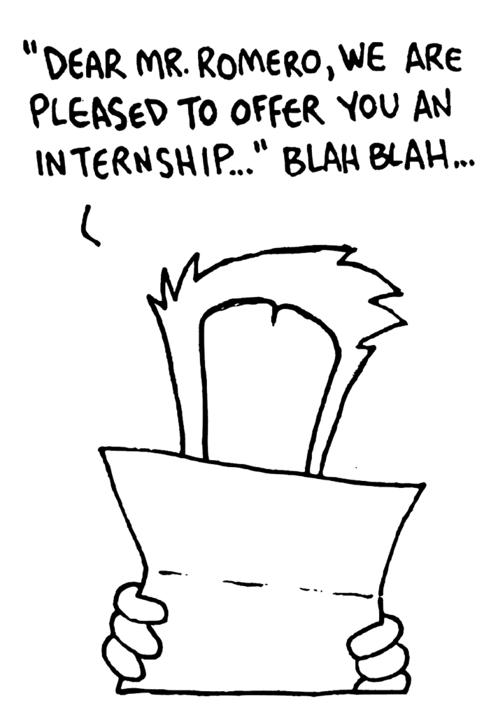 JOHNNY: "Dear Mr. Romero, We are pleased to offer you an internship..." Blah blah...
