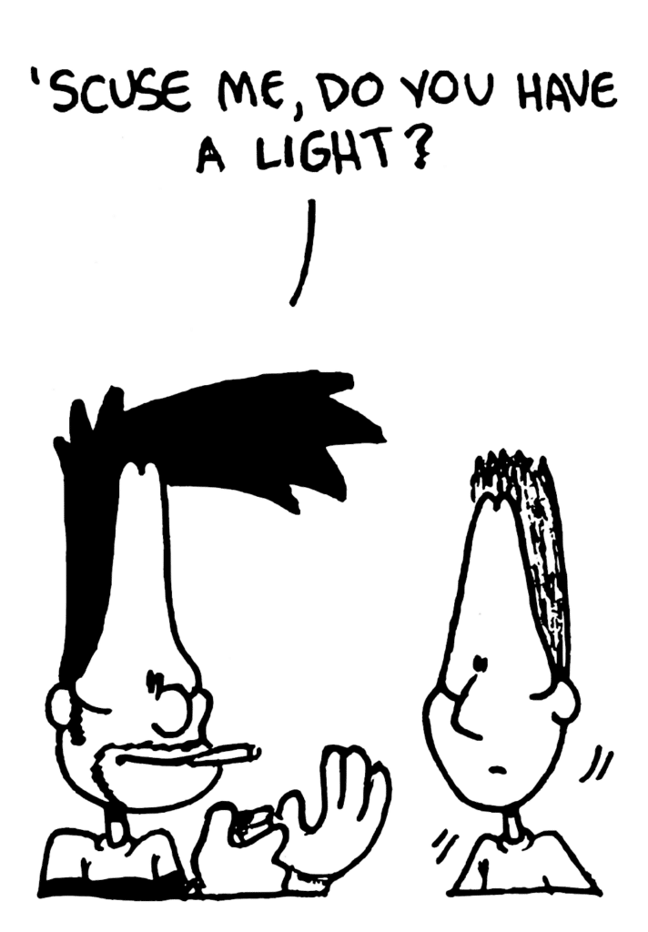 BEN: 'Scuse me, do you have a light?