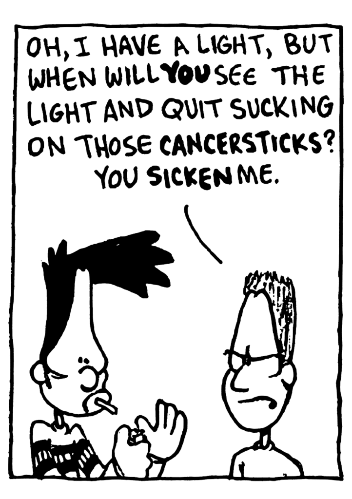 NON-SMOKER: Oh, I have a light, but when will YOU see the light and quit sucking on those CANCERSTICKS? You SICKEN me.