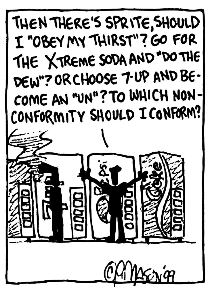 JOHNNY: Then there's Sprite, should I "obey my thirst"? Go for the Xtreme soda and "Do the Dew"? Or choose 7-up and become an "un"? To which nonconformity should I confrom!
