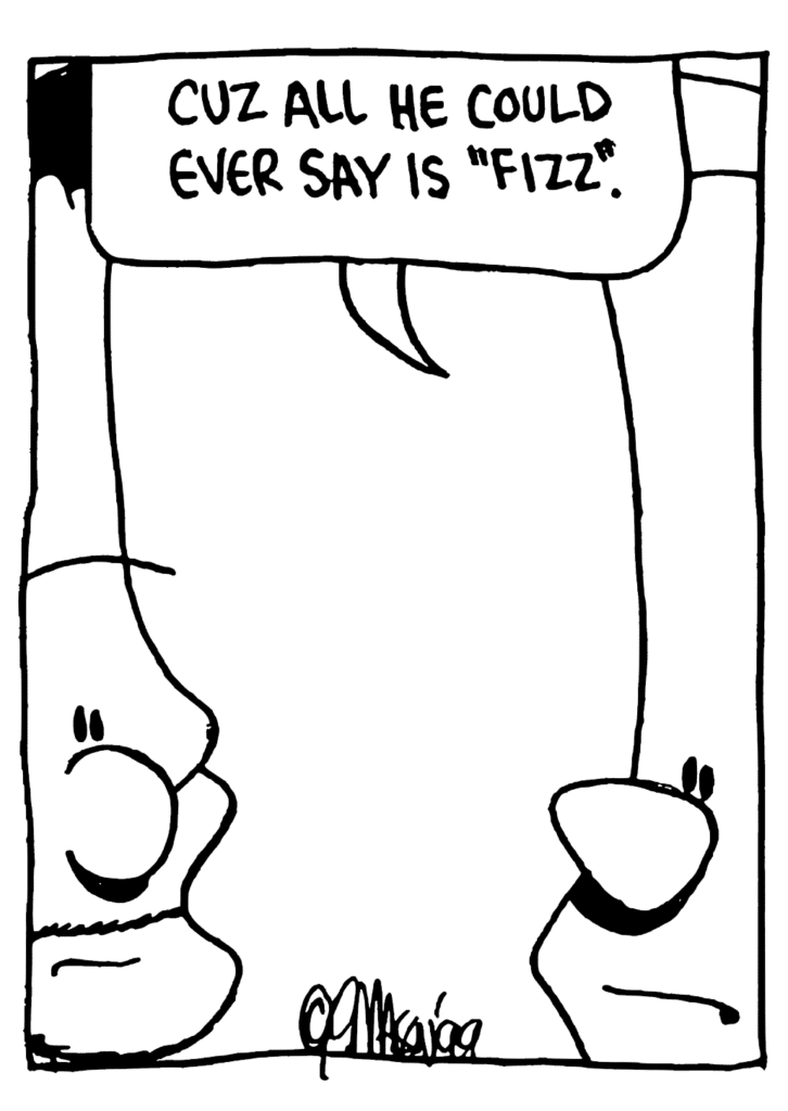 JOHNNY: Cuz all he could ever say is "fizz".