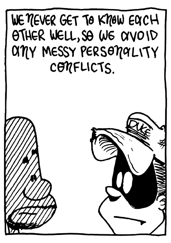 FRATMAN: We never get to know each other well, so we avoid any messy personality conflicts.