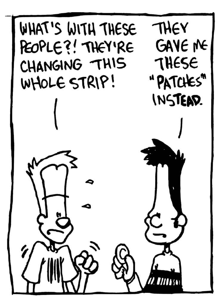 JOHNNY: What's with these people?! They're changing this whole strip!
BEN: They gave me these "patches" insTEAD.