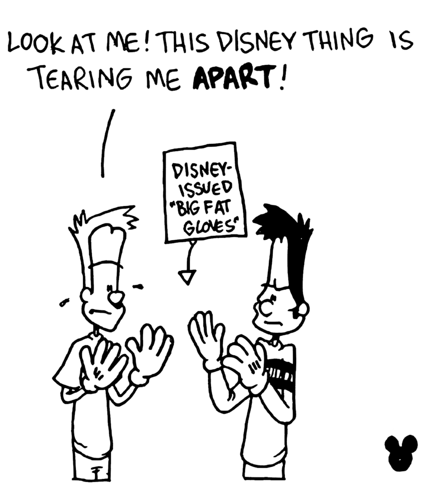 JOHNNY: Look at me! This Disney thing is tearing me APART!
LABEL: Disney-issued "Big Fat Gloves"