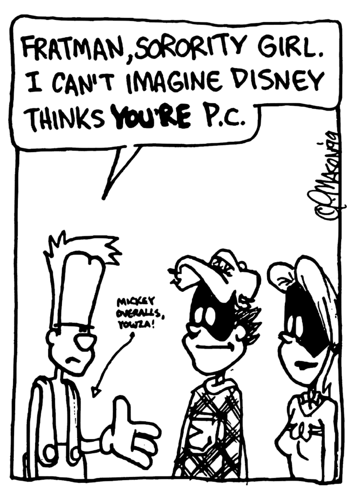 JOHNNY: Fratman, Sorority Girl. I can't imagine Disney thinks YOU'RE PC.
LABEL: Mickey overalls, yowza!