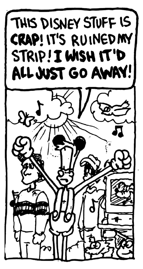 JOHNNY: This Disney stuff is CRAP! It's ruined my strip! I WISH IT'D ALL JUST GO AWAY!