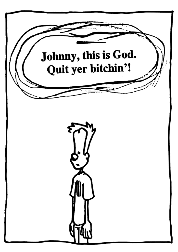 GOD: Johnny, this is God. Quit yer bitchin'!