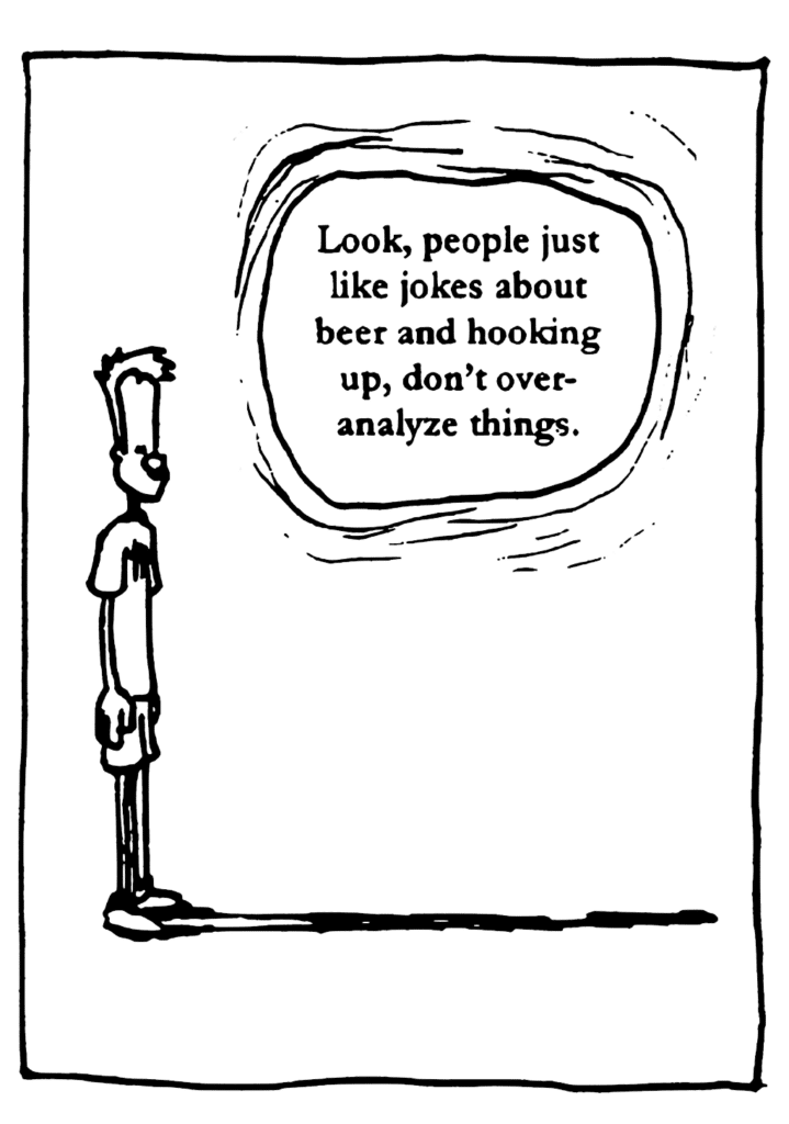 GOD: Look, people just like jokes about beer and hooking up, don't over-analyze things.
