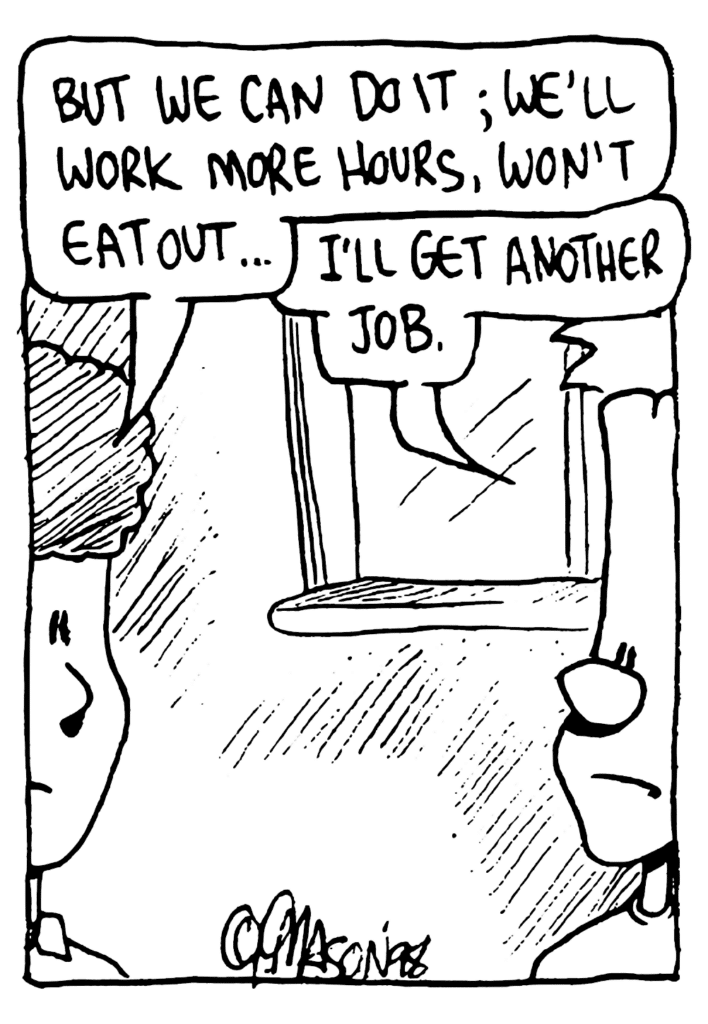 MOM: But we can do it; we'll work more hours, won't eat out...
JOHNNY: I'll get another job.