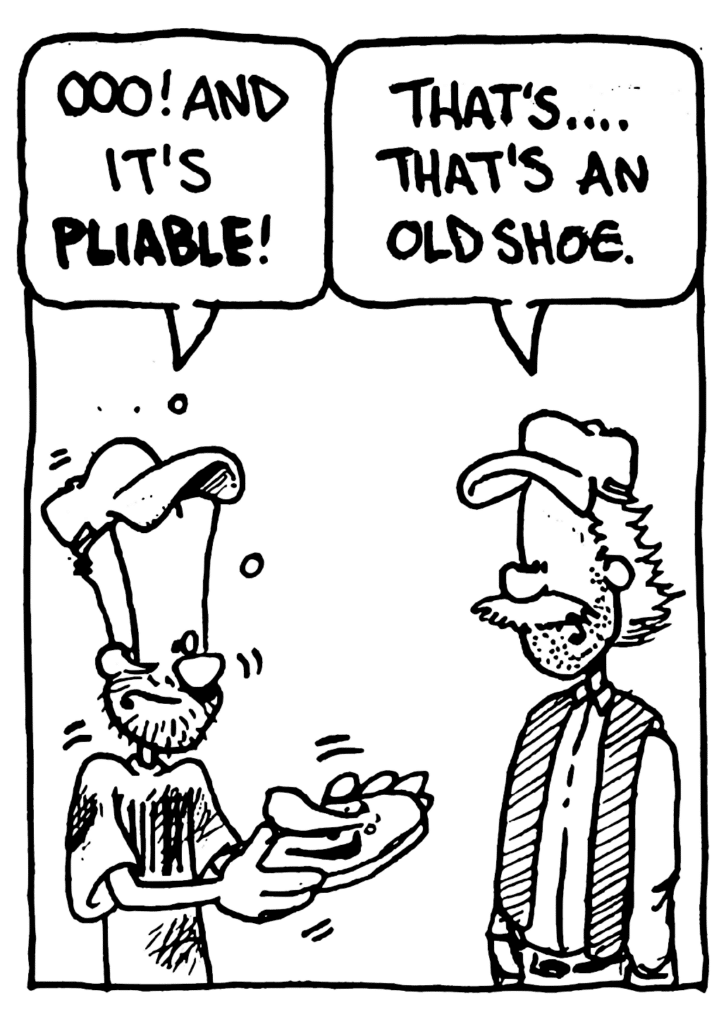 JOHNNY: Ooo! And it's PLIABLE!
DR. PETER HAFF: That's... that's an old shoe.
