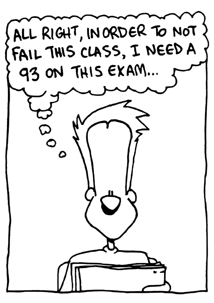JOHNNY: All right, in order to not fail this class, I need a 93 on this exam...