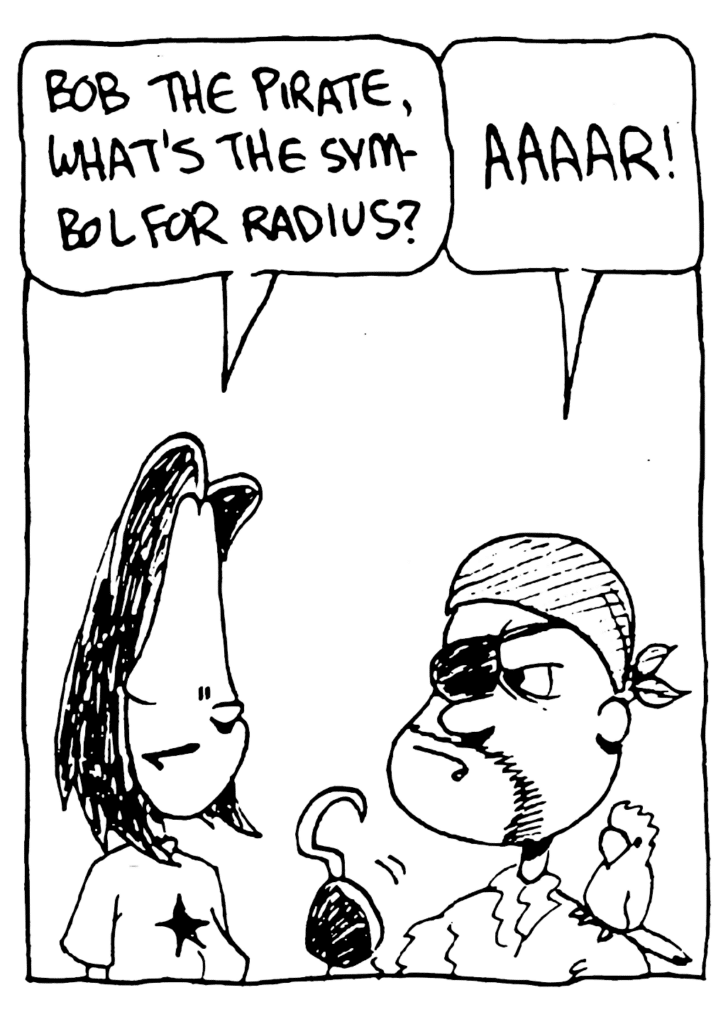 JEN: Bob the Pirate, what's the symbol for radius?
BOB THE PIRATE: Aaaar!